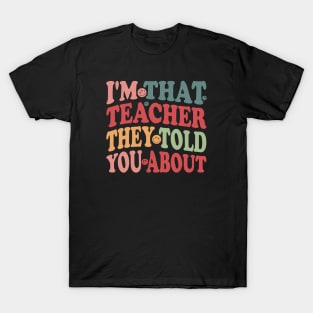 humor I'm That Teacher They Told You About teacher funny T-Shirt